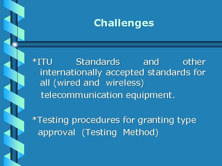 Challenges *ITU Standards and other internationally accepted standards for all (wired and wireless) telecommunication
