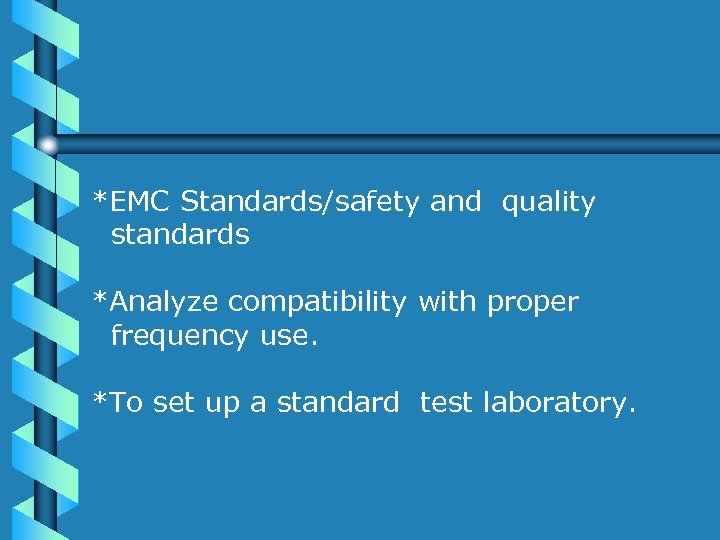 *EMC Standards/safety and quality standards *Analyze compatibility with proper frequency use. *To set up