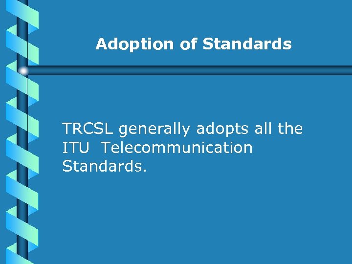 Adoption of Standards TRCSL generally adopts all the ITU Telecommunication Standards. 