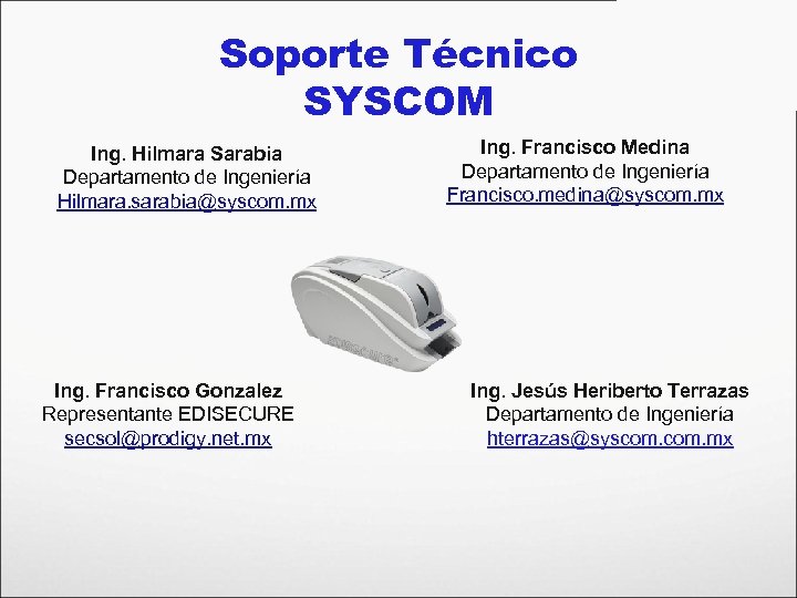 Soporte Técnico SYSCOM Ing. Hilmara Sarabia Departamento de Ingeniería Hilmara. sarabia@syscom. mx Ing. Francisco