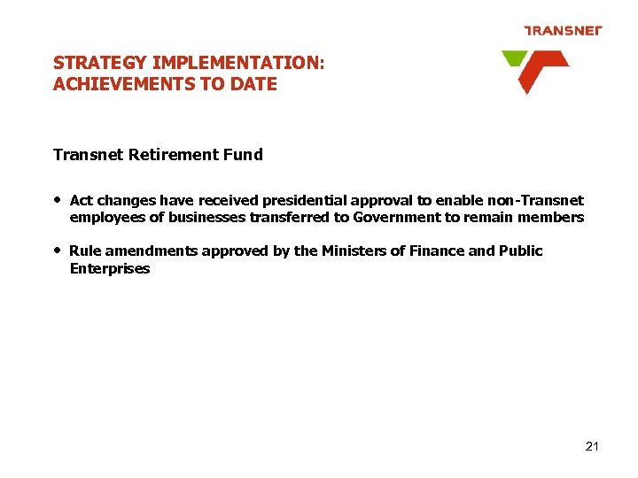 STRATEGY IMPLEMENTATION: ACHIEVEMENTS TO DATE Transnet Retirement Fund • Act changes have received presidential