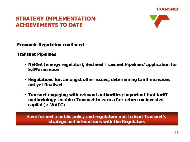 STRATEGY IMPLEMENTATION: ACHIEVEMENTS TO DATE Economic Regulation continued Transnet Pipelines • NERSA (energy regulator),