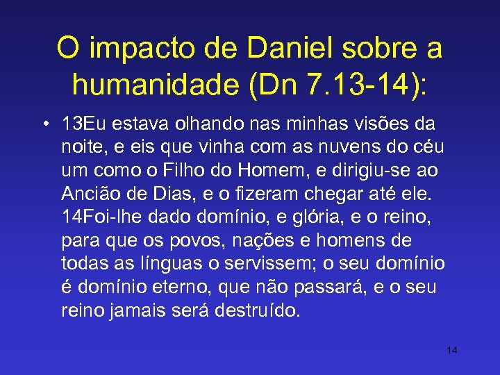 O impacto de Daniel sobre a humanidade (Dn 7. 13 -14): • 13 Eu