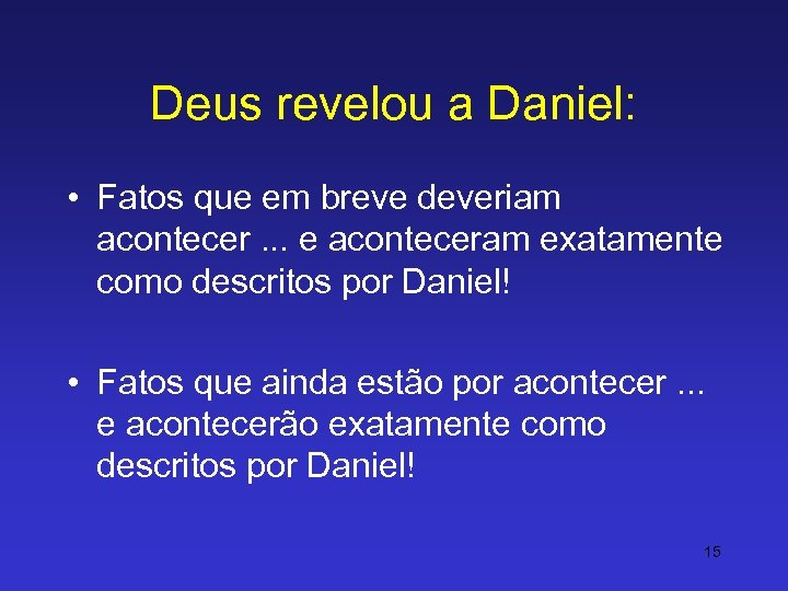 Deus revelou a Daniel: • Fatos que em breve deveriam acontecer. . . e