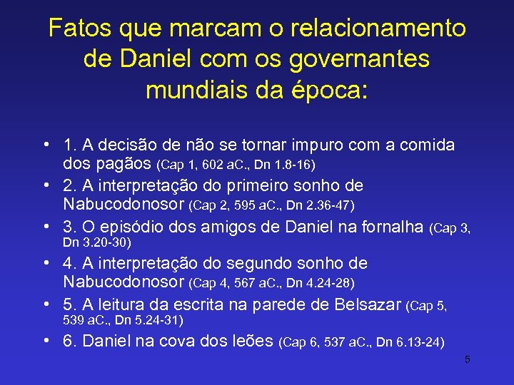 Fatos que marcam o relacionamento de Daniel com os governantes mundiais da época: •