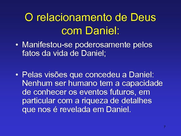 O relacionamento de Deus com Daniel: • Manifestou-se poderosamente pelos fatos da vida de