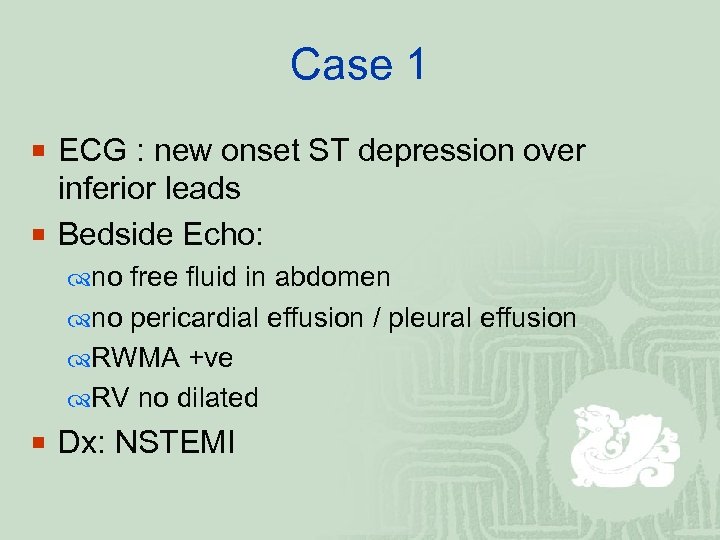 Case 1 ¡ ECG : new onset ST depression over inferior leads ¡ Bedside