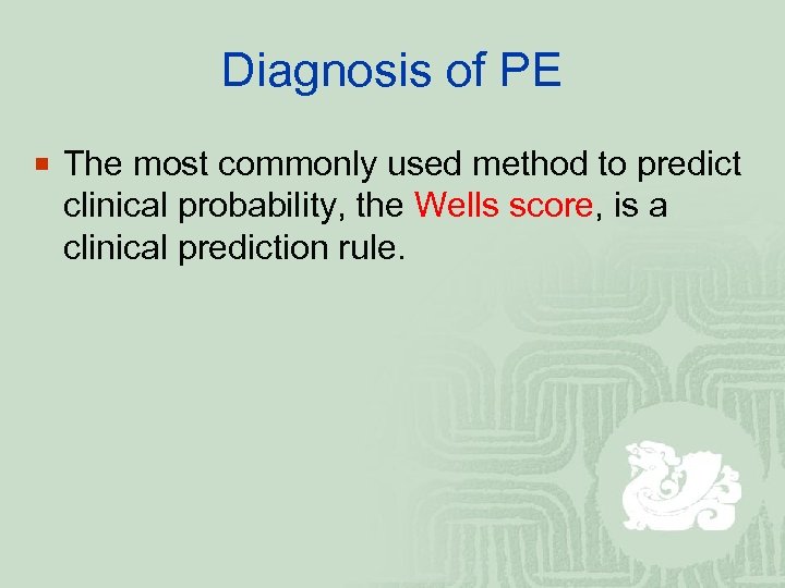 Diagnosis of PE ¡ The most commonly used method to predict clinical probability, the