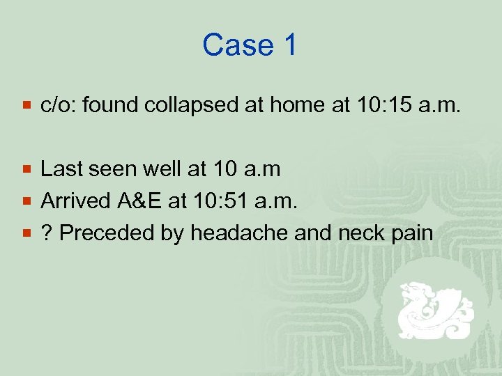 Case 1 ¡ c/o: found collapsed at home at 10: 15 a. m. ¡