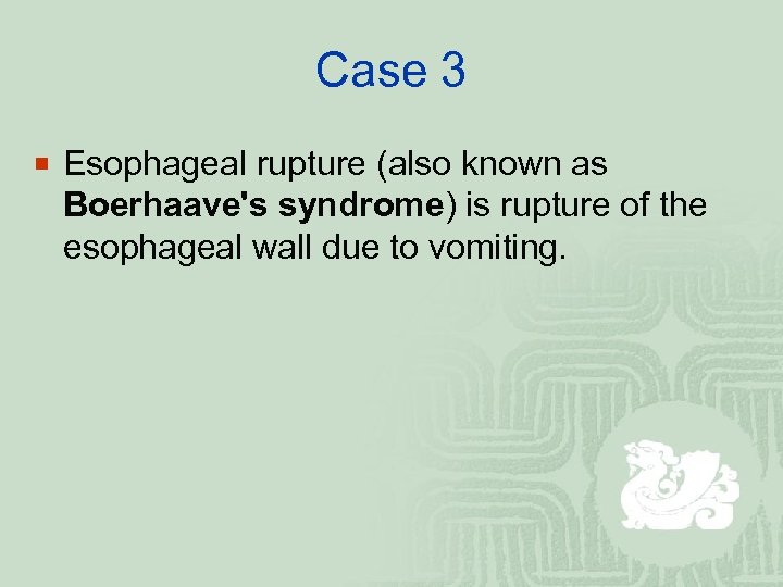 Case 3 ¡ Esophageal rupture (also known as Boerhaave's syndrome) is rupture of the