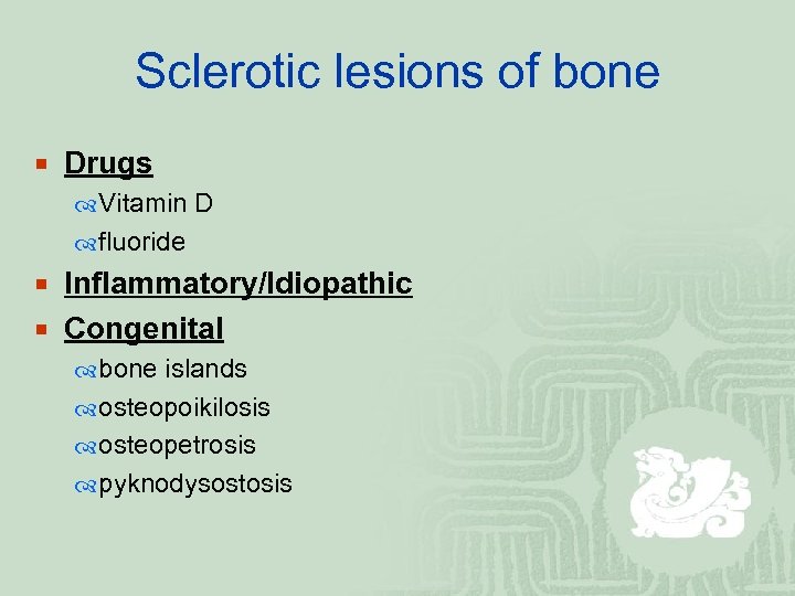 Sclerotic lesions of bone ¡ Drugs Vitamin D fluoride ¡ Inflammatory/Idiopathic ¡ Congenital bone