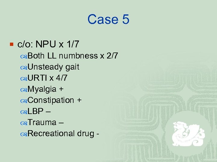 Case 5 ¡ c/o: NPU x 1/7 Both LL numbness x 2/7 Unsteady gait