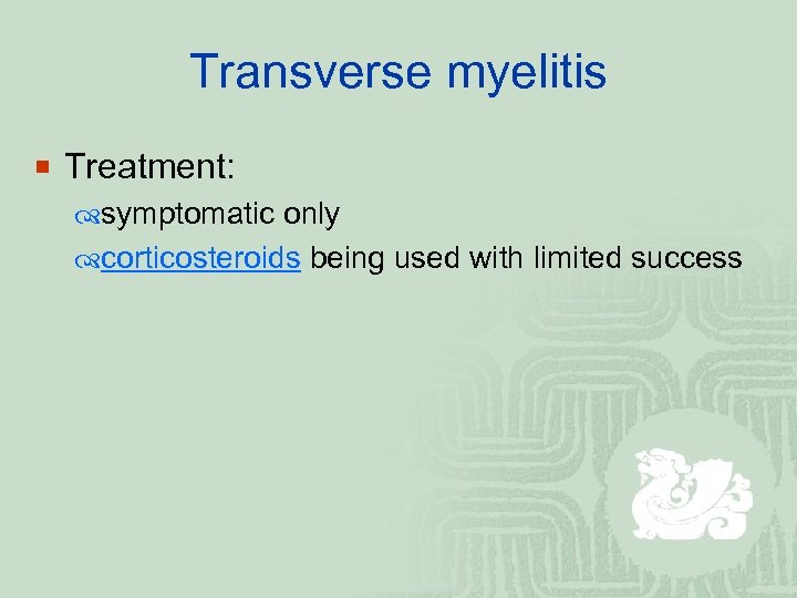 Transverse myelitis ¡ Treatment: symptomatic only corticosteroids being used with limited success 