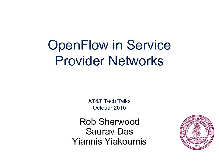 Open. Flow in Service Provider Networks AT&T Tech Talks October 2010 Rob Sherwood Saurav