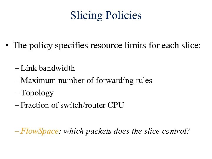 Slicing Policies • The policy specifies resource limits for each slice: – Link bandwidth