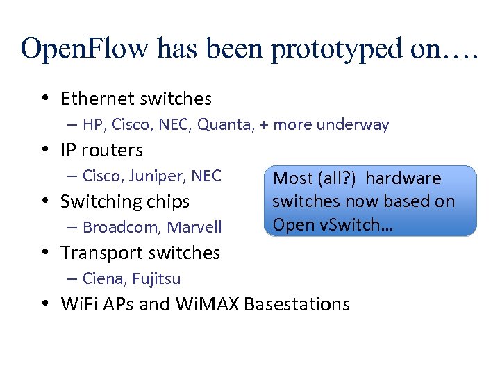 Open. Flow has been prototyped on…. • Ethernet switches – HP, Cisco, NEC, Quanta,
