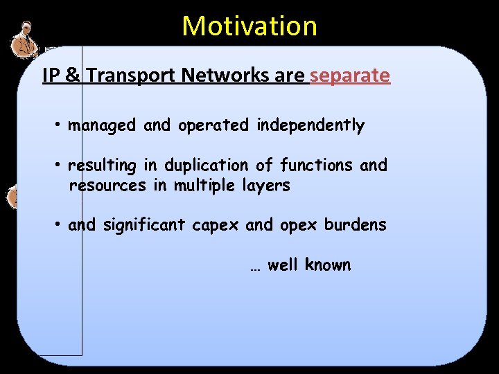 Motivation IP & Transport Networks are separate LS /MP IP C D IP/MP LS