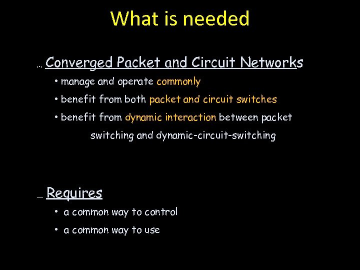 What is needed … Converged Packet and Circuit Networks • manage and operate commonly