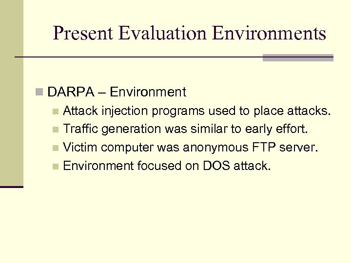 Present Evaluation Environments DARPA – Environment Attack injection programs used to place attacks. Traffic