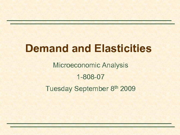 Demand Elasticities Microeconomic Analysis 1 -808 -07 Tuesday September 8 th 2009 