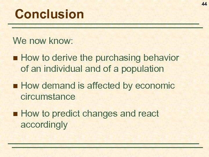 44 Conclusion We now know: n How to derive the purchasing behavior of an