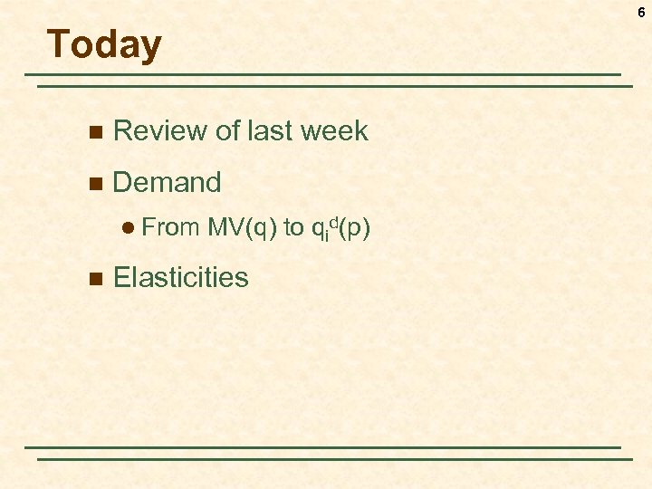 6 Today n Review of last week n Demand l From n MV(q) to
