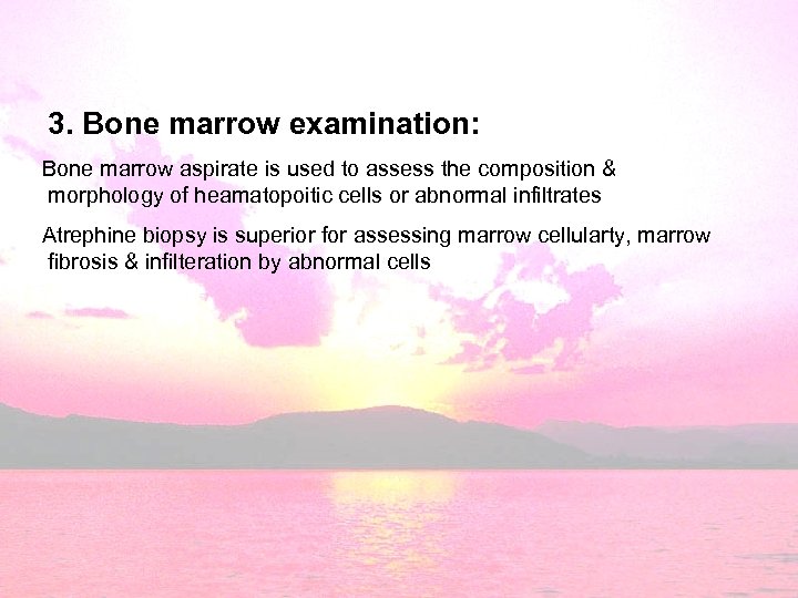 3. Bone marrow examination: Bone marrow aspirate is used to assess the composition &