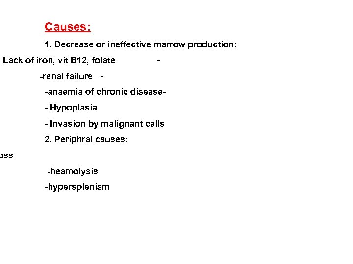 Causes: 1. Decrease or ineffective marrow production: Lack of iron, vit B 12, folate