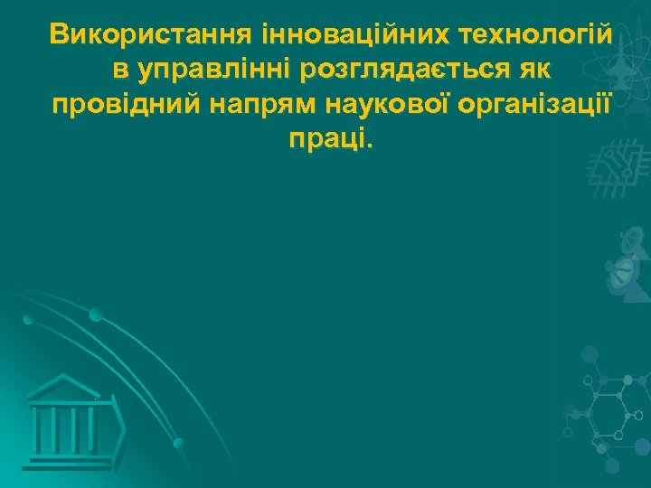 Використання інноваційних технологій в управлінні розглядається як провідний напрям наукової організації праці. 