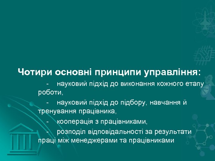 Чотири основні принципи управління: - науковий підхід до виконання кожного етапу роботи, - науковий