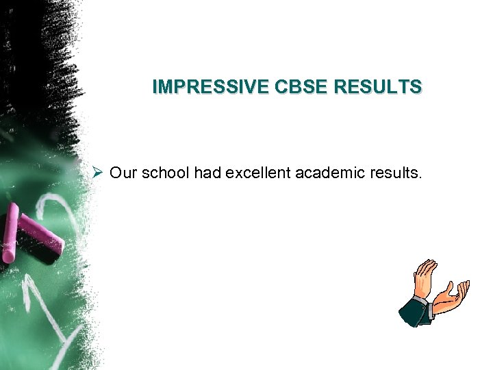 IMPRESSIVE CBSE RESULTS Ø Our school had excellent academic results. 