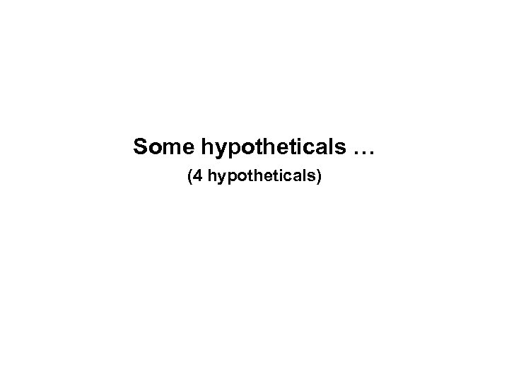 Some hypotheticals … (4 hypotheticals) 