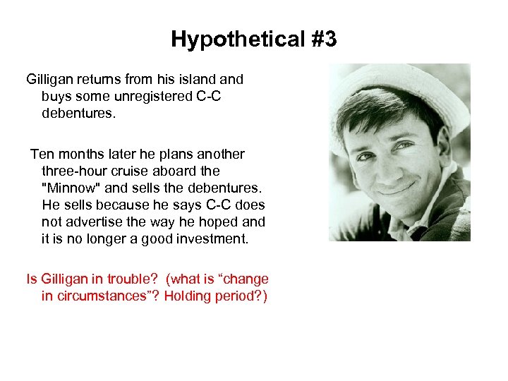 Hypothetical #3 Gilligan returns from his island buys some unregistered C-C debentures. Ten months