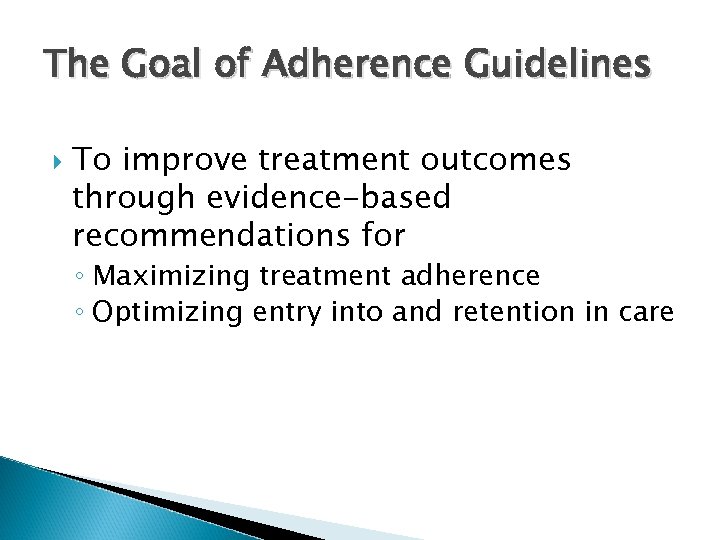 The Goal of Adherence Guidelines To improve treatment outcomes through evidence-based recommendations for ◦
