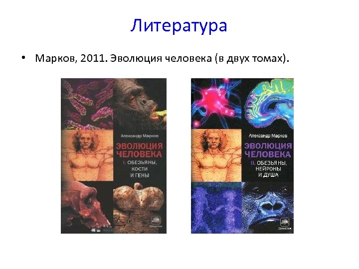 Литература • Марков, 2011. Эволюция человека (в двух томах). 