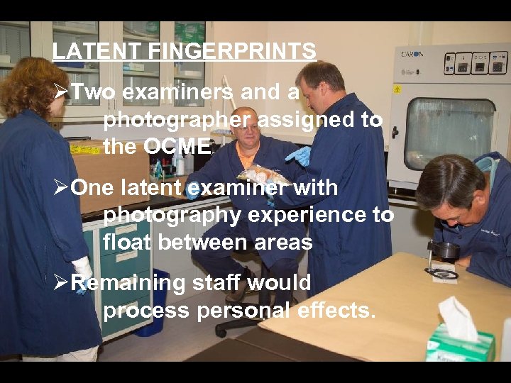 LATENT FINGERPRINTS ØTwo examiners and a photographer assigned to the OCME ØOne latent examiner