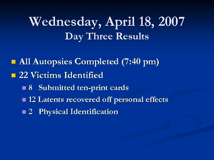 Wednesday, April 18, 2007 Day Three Results All Autopsies Completed (7: 40 pm) n