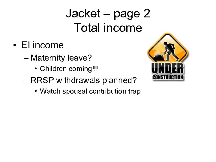 Jacket – page 2 Total income • EI income – Maternity leave? • Children