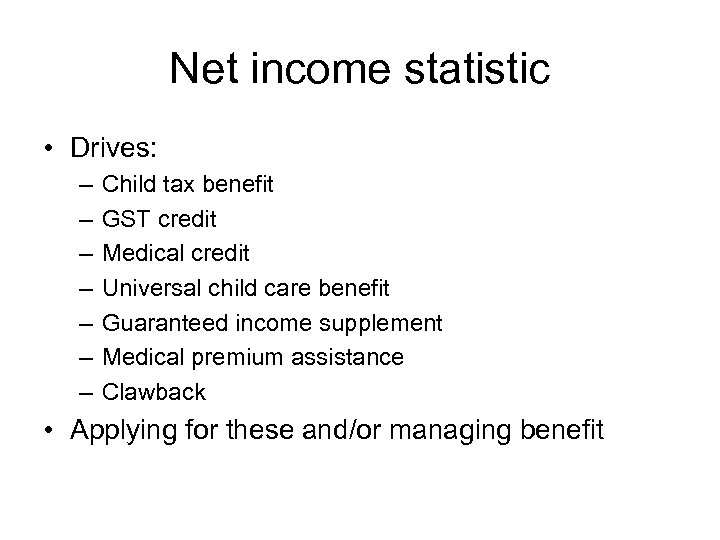 Net income statistic • Drives: – – – – Child tax benefit GST credit