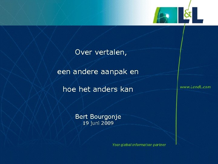 Over vertalen, een andere aanpak en hoe het anders kan Bert Bourgonje 19 juni