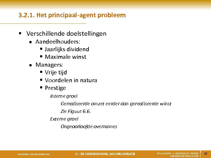 3. 2. 1. Het principaal-agent probleem § Verschillende doelstellingen l l Aandeelhouders: § Jaarlijks