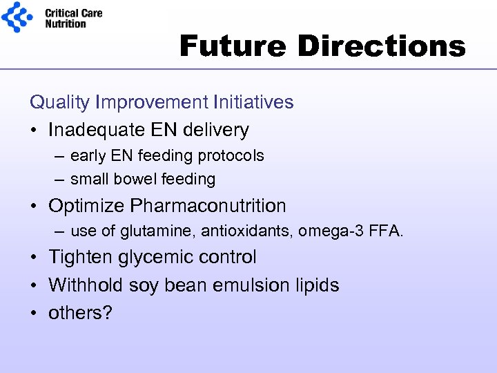 Future Directions Quality Improvement Initiatives • Inadequate EN delivery – early EN feeding protocols