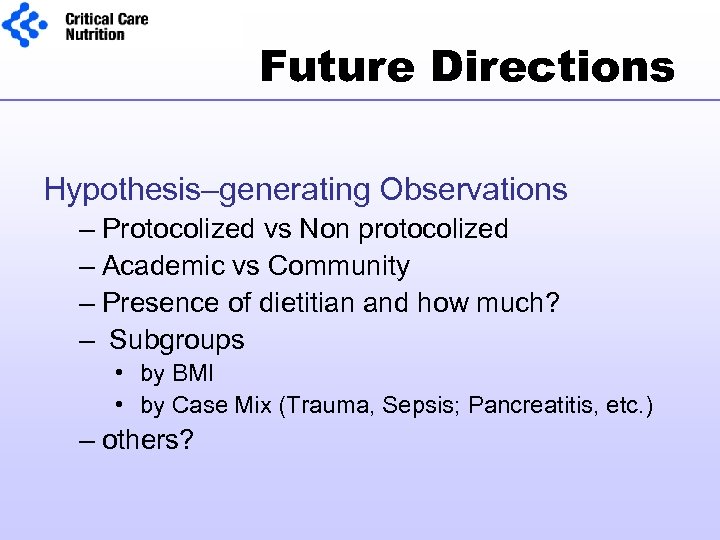 Future Directions Hypothesis–generating Observations – Protocolized vs Non protocolized – Academic vs Community –