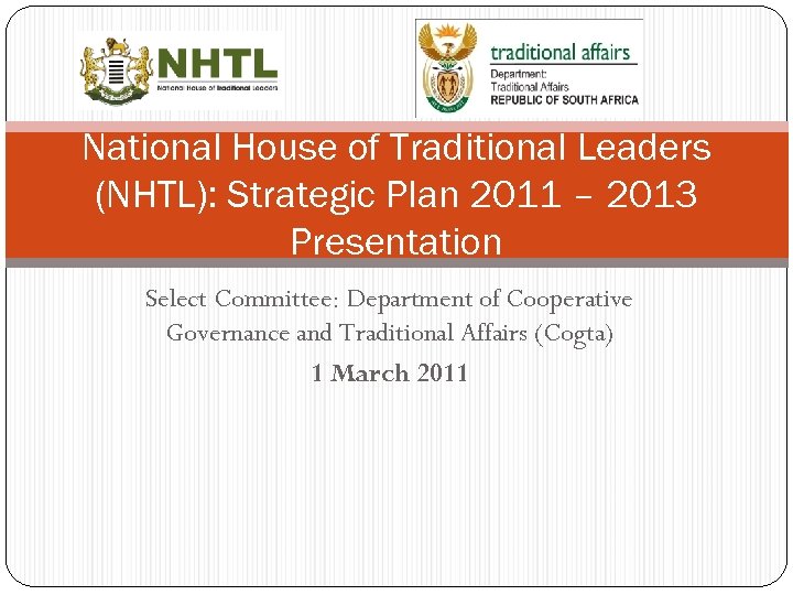 National House of Traditional Leaders (NHTL): Strategic Plan 2011 – 2013 Presentation Select Committee: