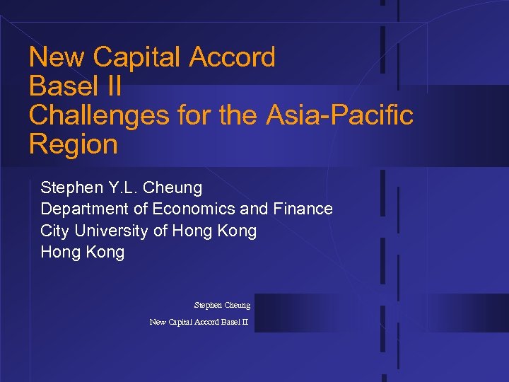 New Capital Accord Basel II Challenges for the Asia-Pacific Region Stephen Y. L. Cheung