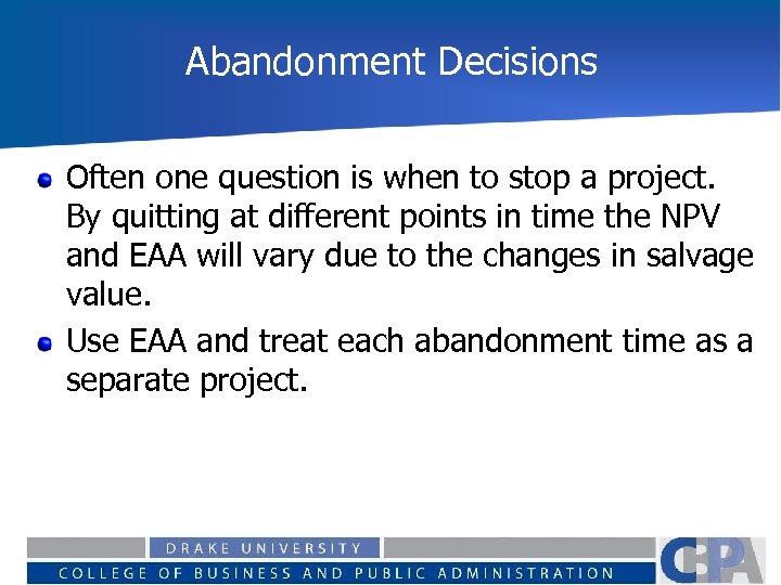 Abandonment Decisions Often one question is when to stop a project. By quitting at