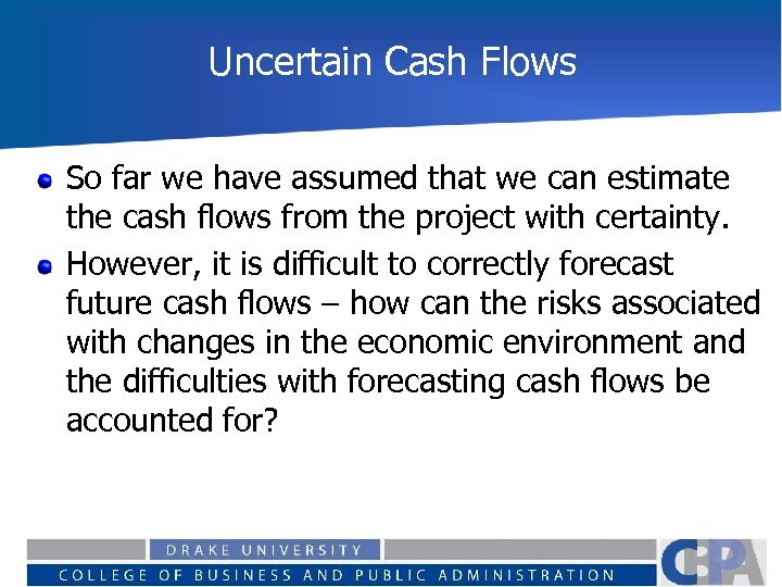 Uncertain Cash Flows So far we have assumed that we can estimate the cash