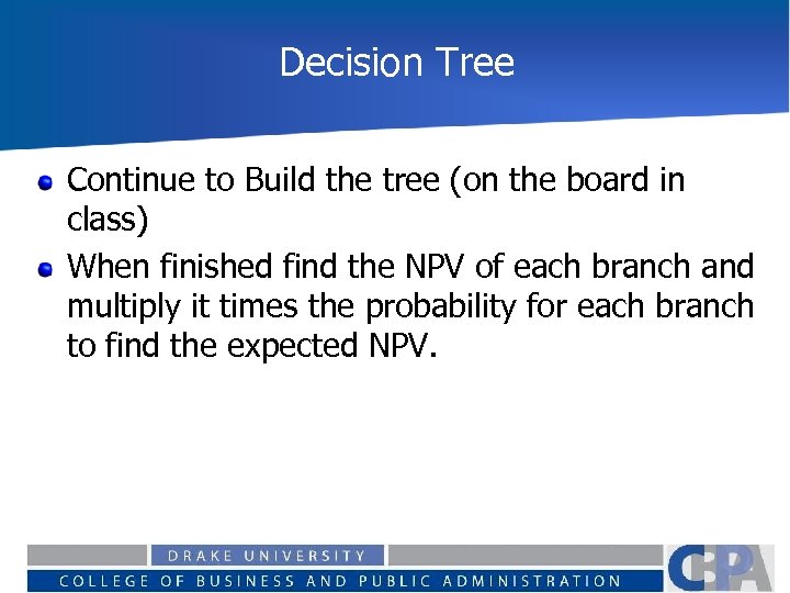 Decision Tree Continue to Build the tree (on the board in class) When finished