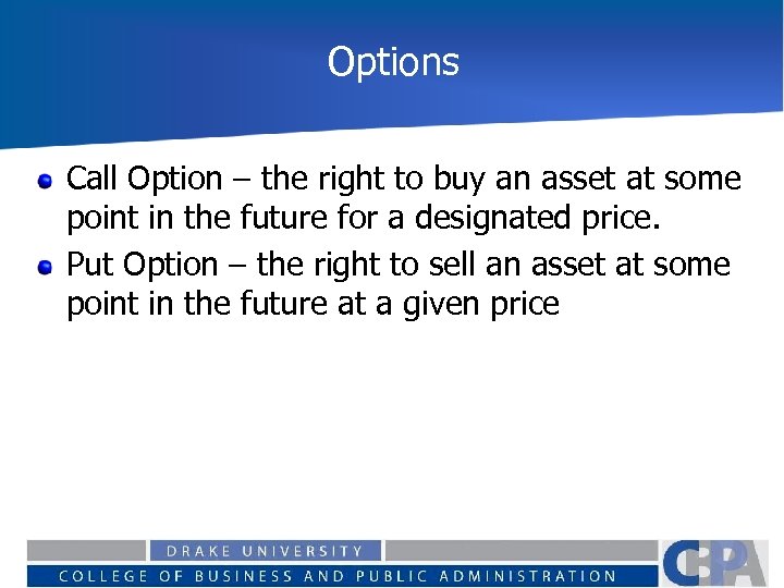 Options Call Option – the right to buy an asset at some point in