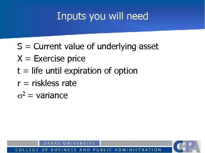 Inputs you will need S = Current value of underlying asset X = Exercise